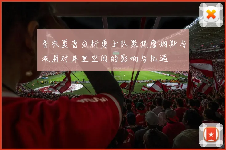 香农夏普分析勇士队聚焦詹姆斯与浓眉对库里空间的影响与机遇